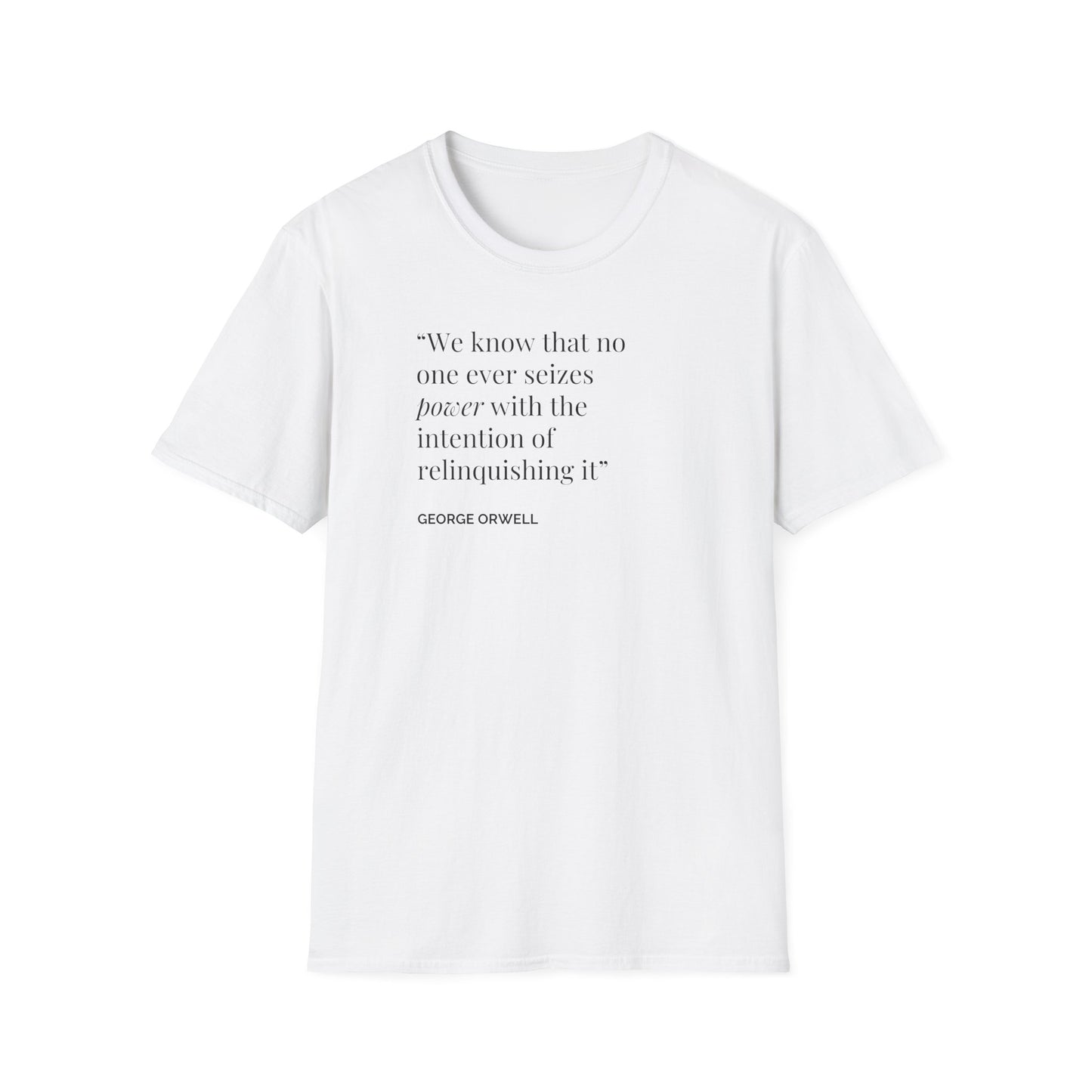 Unisex Soft-Style T-Shirt – "We Know That No One Ever Seizes Power with the Intention of Relinquishing It"