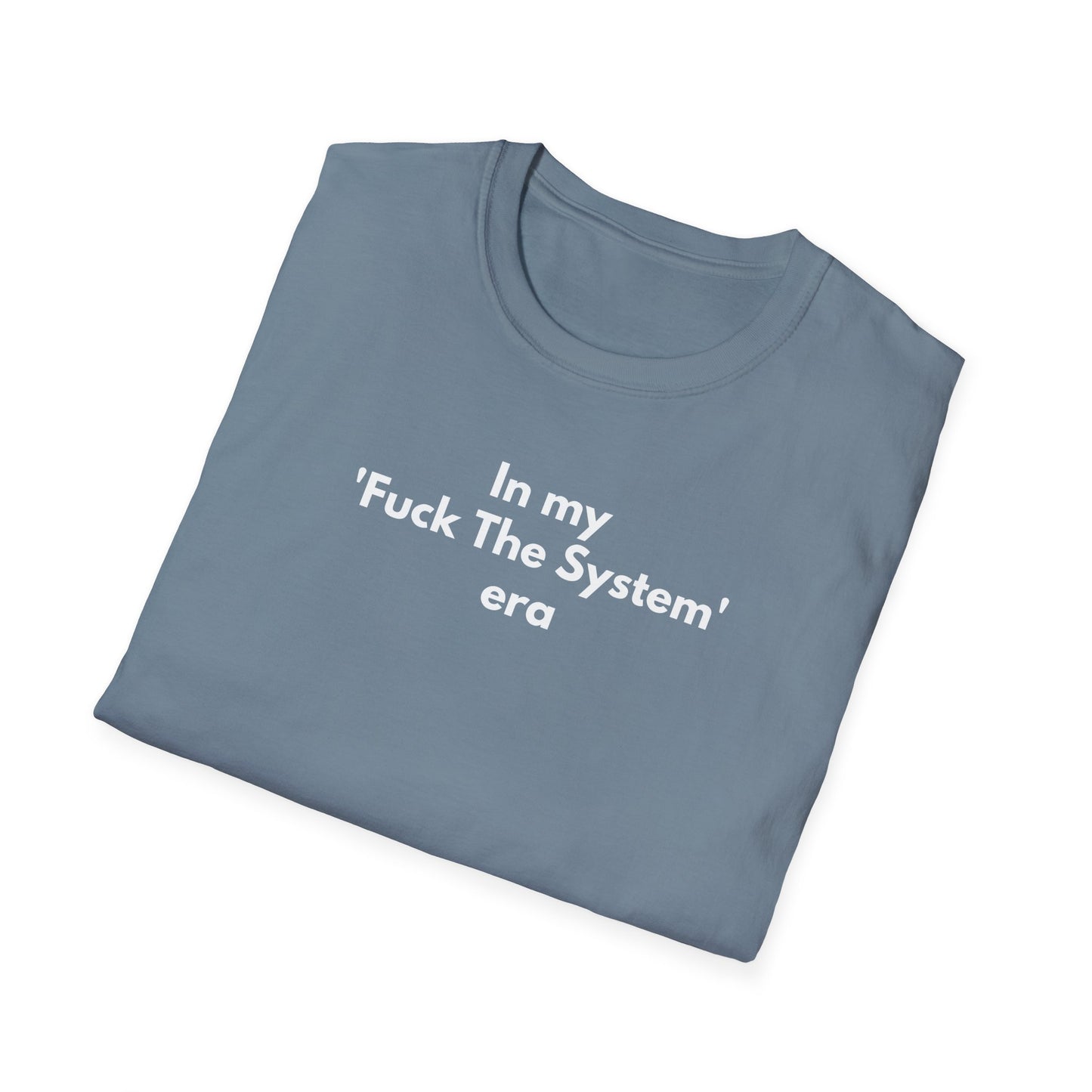 Unisex Soft-Style T-Shirt – "In My 'F* the System' Era"